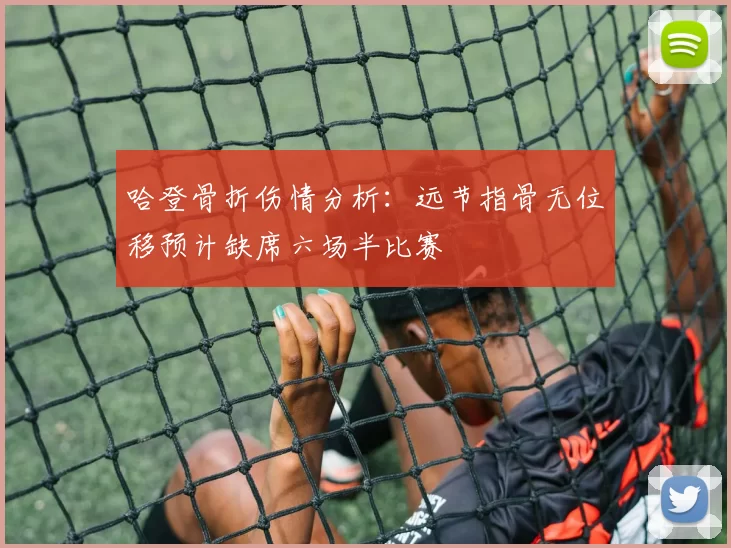哈登骨折伤情分析：远节指骨无位移预计缺席六场半比赛